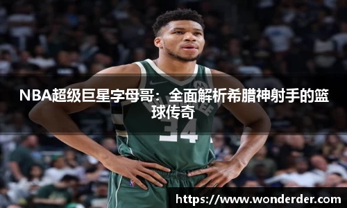 NBA超级巨星字母哥：全面解析希腊神射手的篮球传奇